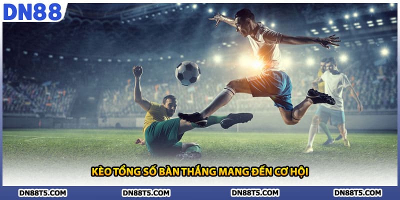 Kèo tổng số bàn thắng mang đến cơ hội